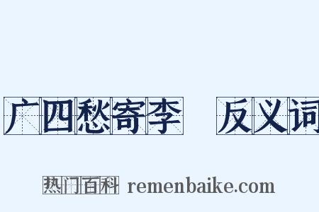 广四愁寄李譓反义词是什么意思的图片